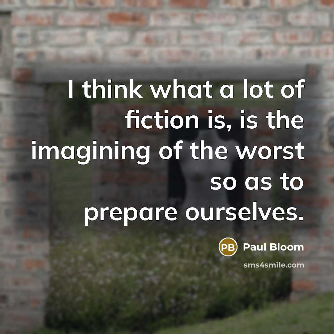 “I think what a lot of fiction is, is the…” quote by Paul Bloom