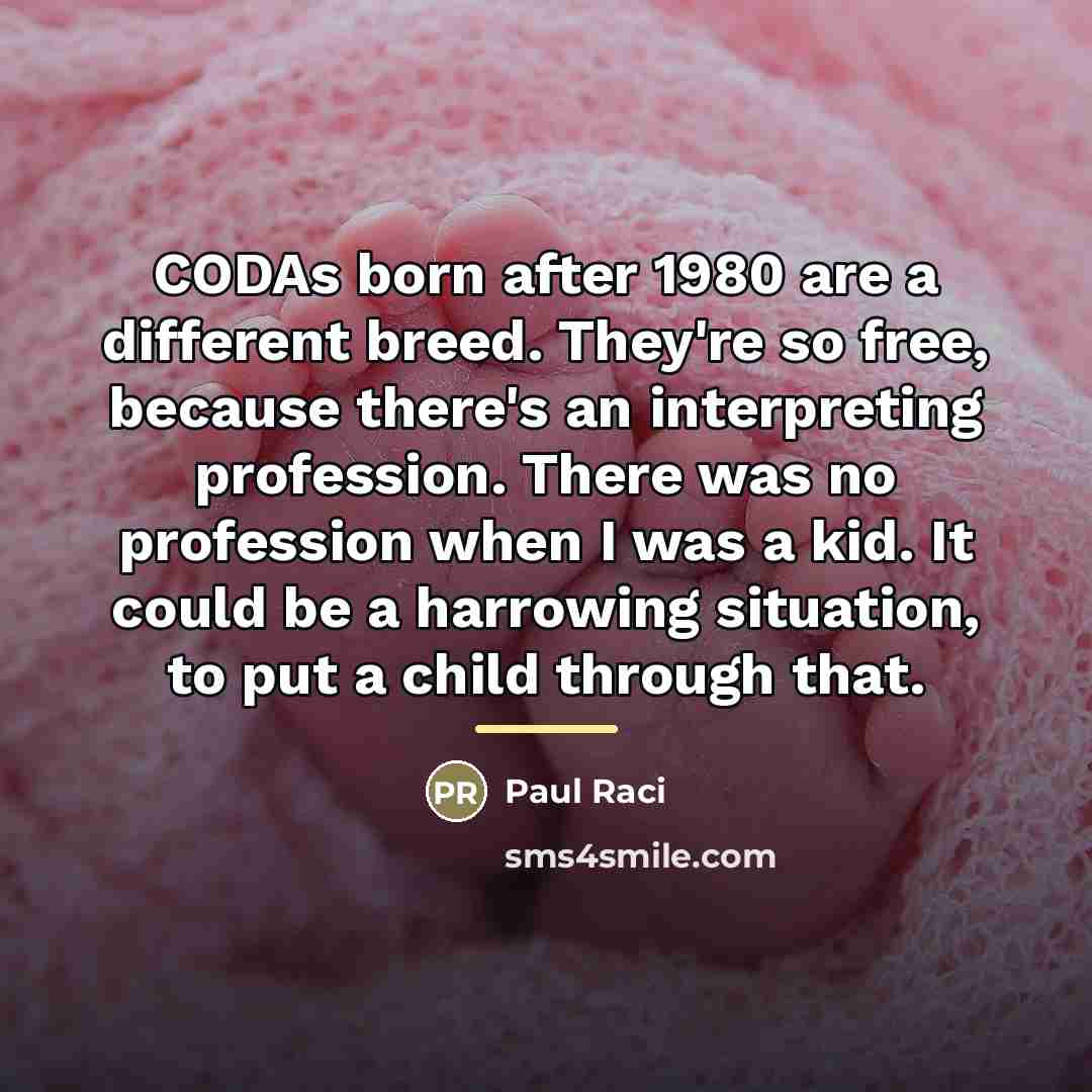 “CODAs born after 1980 are a different breed. They're so…” quote by Paul Raci