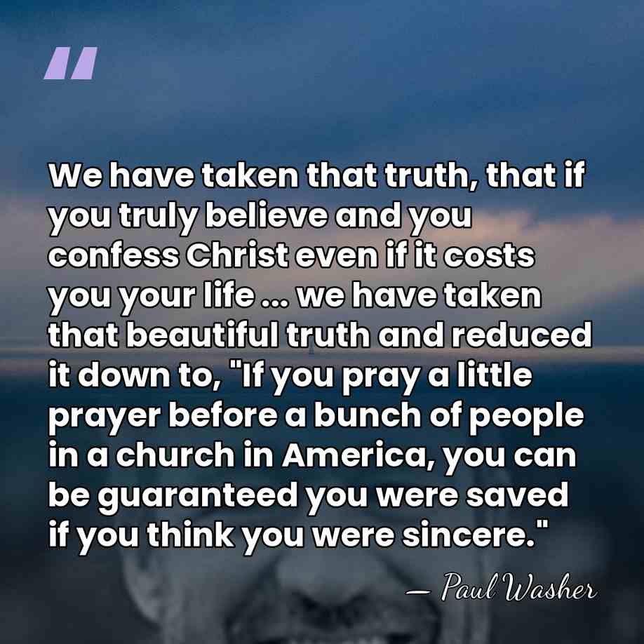 We have taken that truth, that if you truly believe and you&hellip; - Paul Washer