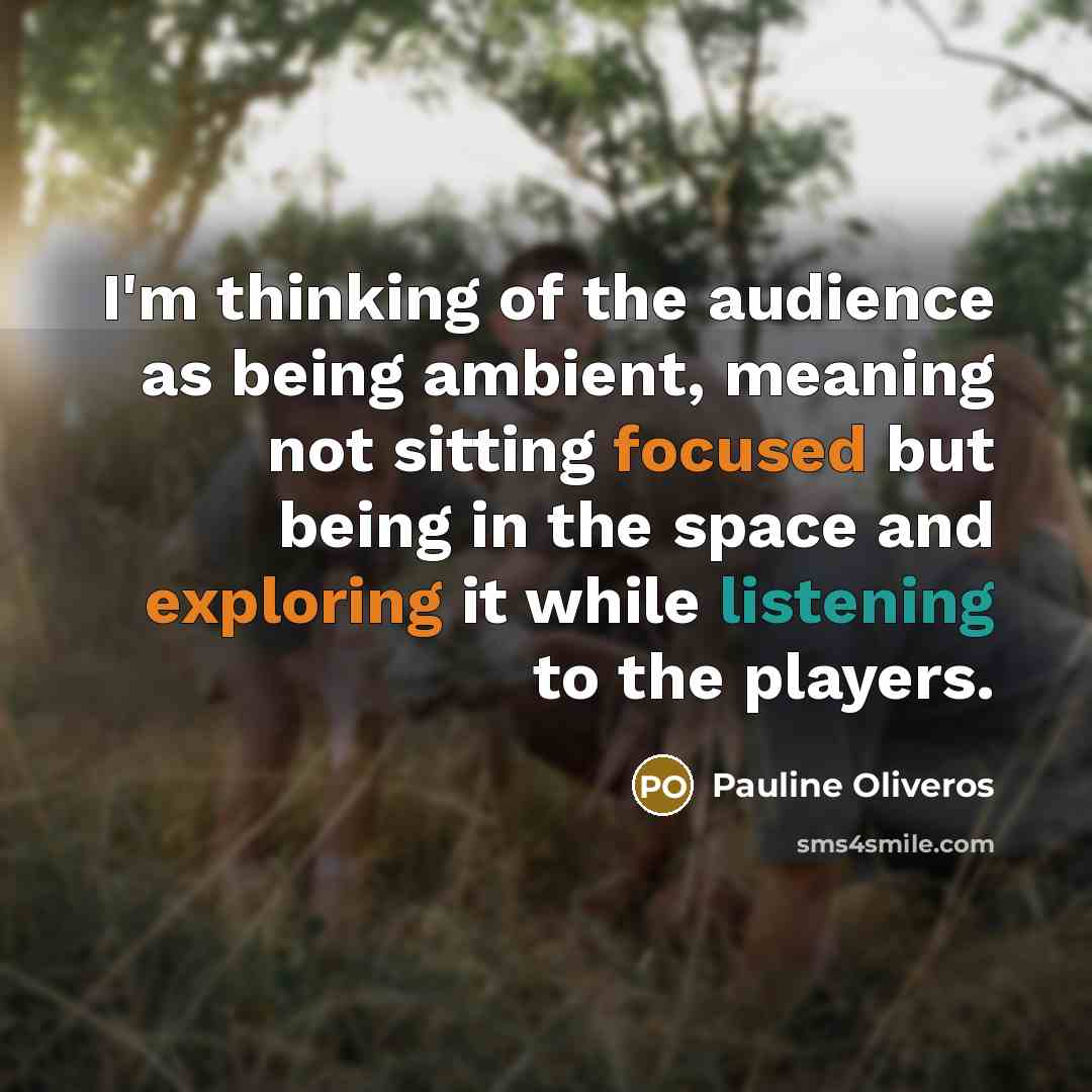 “I'm thinking of the audience as being ambient, meaning not…” quote by Pauline Oliveros