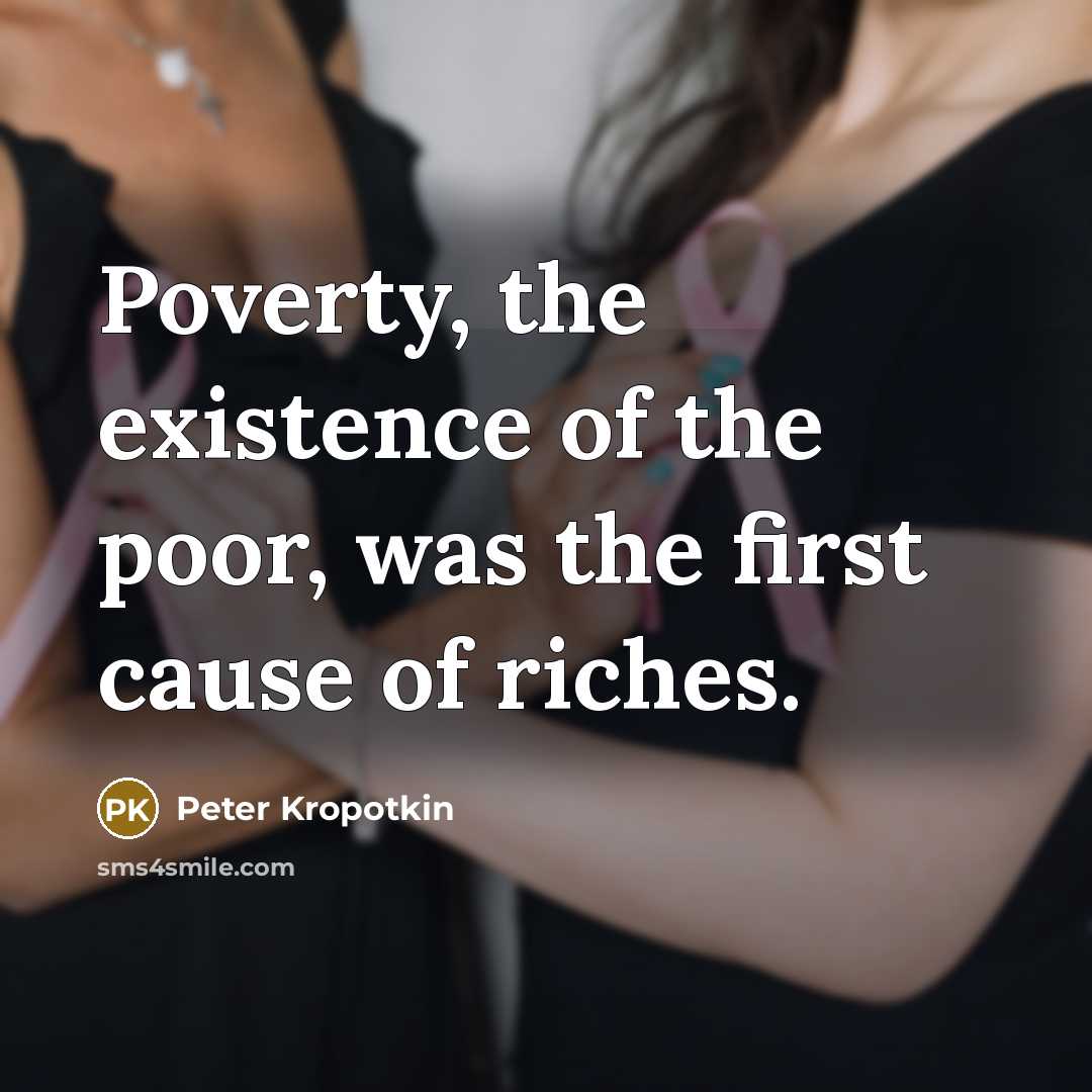 “Poverty, the existence of the poor, was the first cause…” quote by Peter Kropotkin