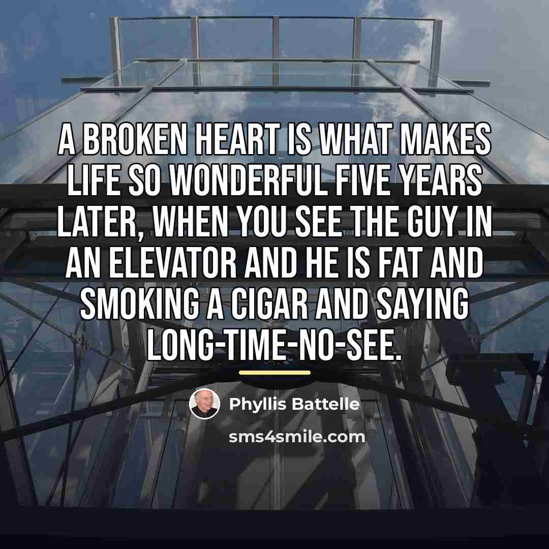 “A broken heart is what makes life so wonderful five…” quote by Phyllis Battelle