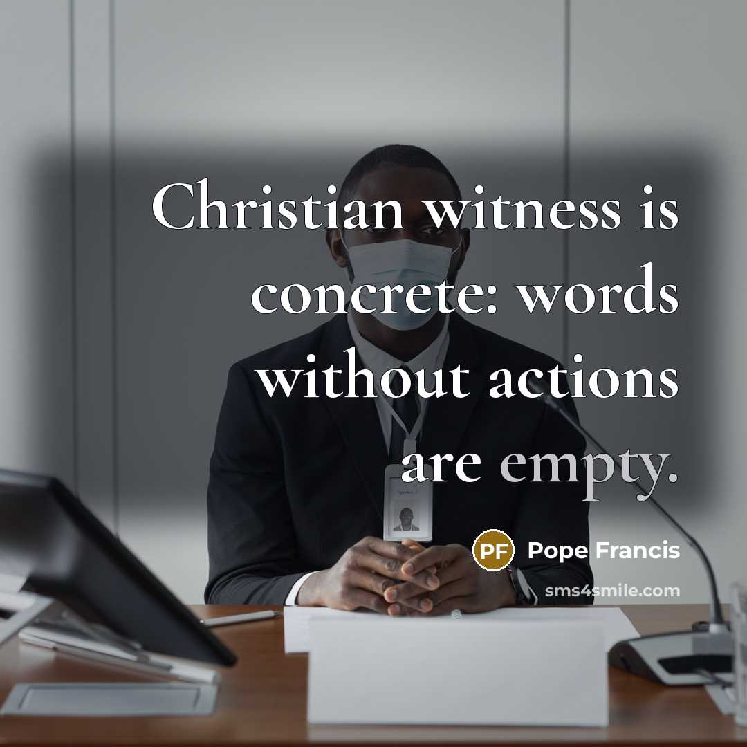 “Christian witness is concrete: words without actions are empty.…” quote by Pope Francis