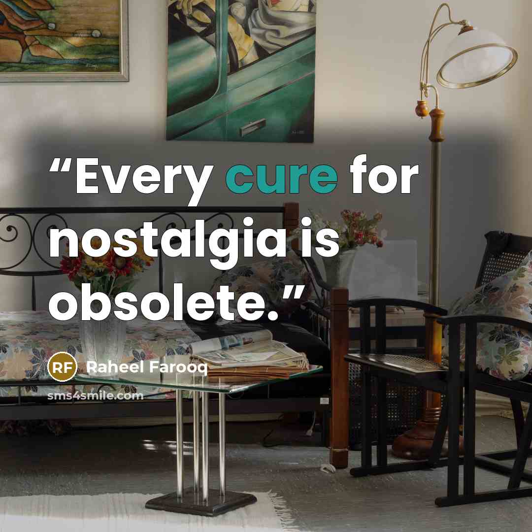 “Every cure for nostalgia is obsolete.” quote by Raheel Farooq