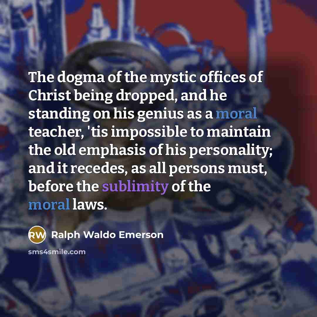 “The dogma of the mystic offices of Christ being dropped,…” quote by Ralph Waldo Emerson