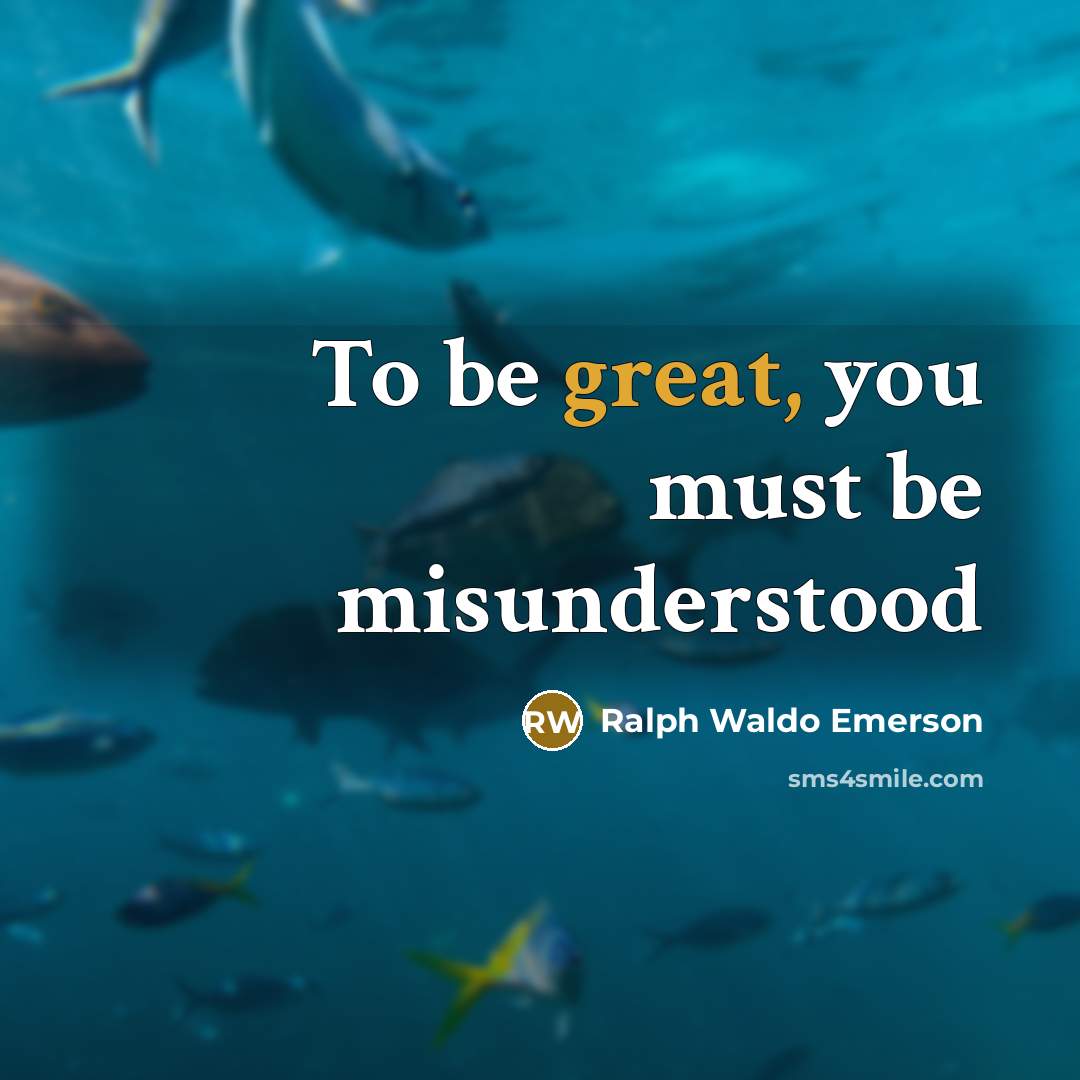 “To be great, you must be misunderstood” quote by Ralph Waldo Emerson