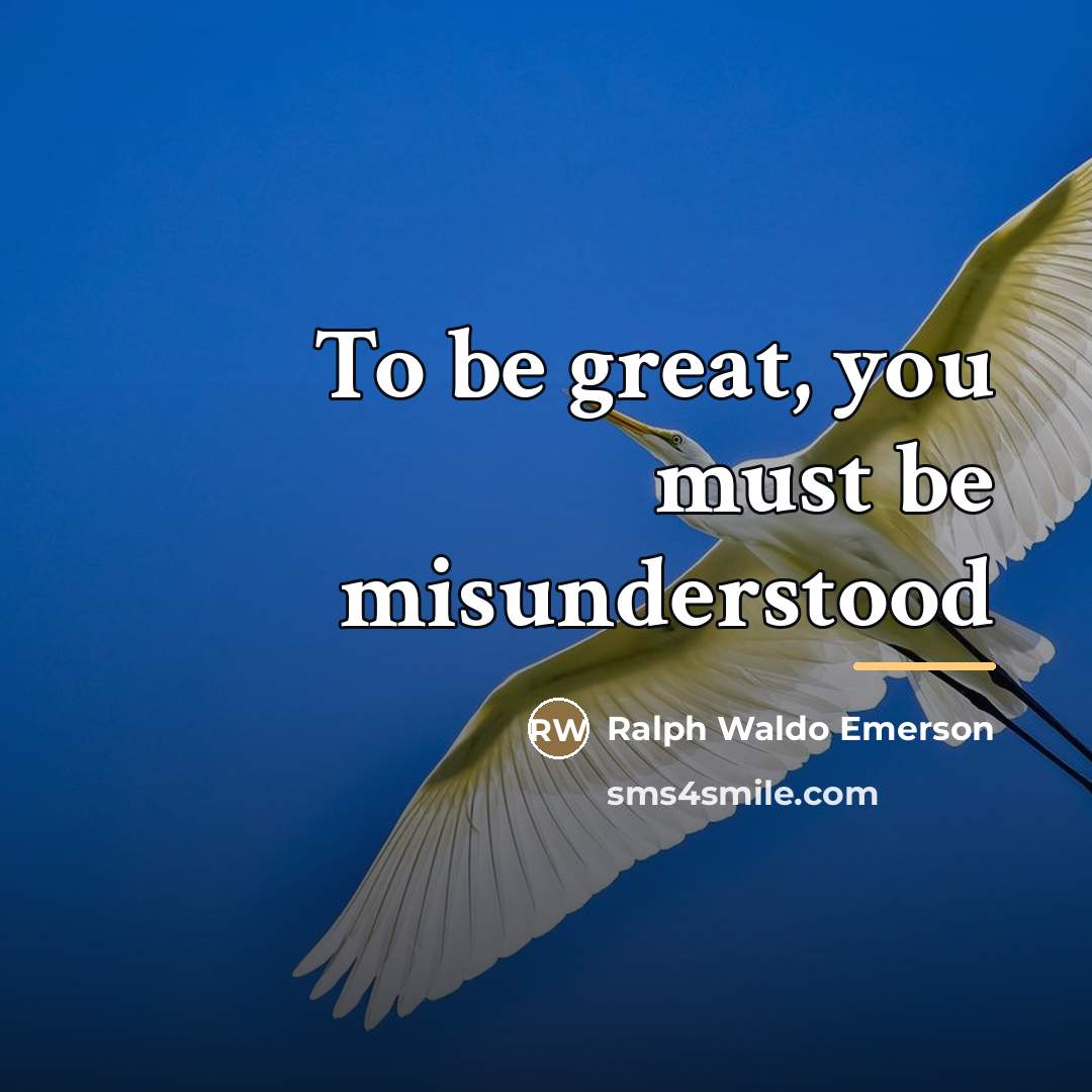 “To be great, you must be misunderstood…” quote by Ralph Waldo Emerson