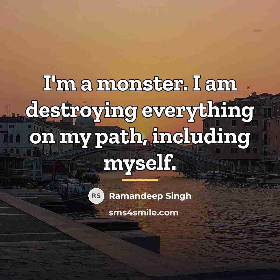 “I'm a monster. I am destroying everything on my path,…” quote by Ramandeep Singh