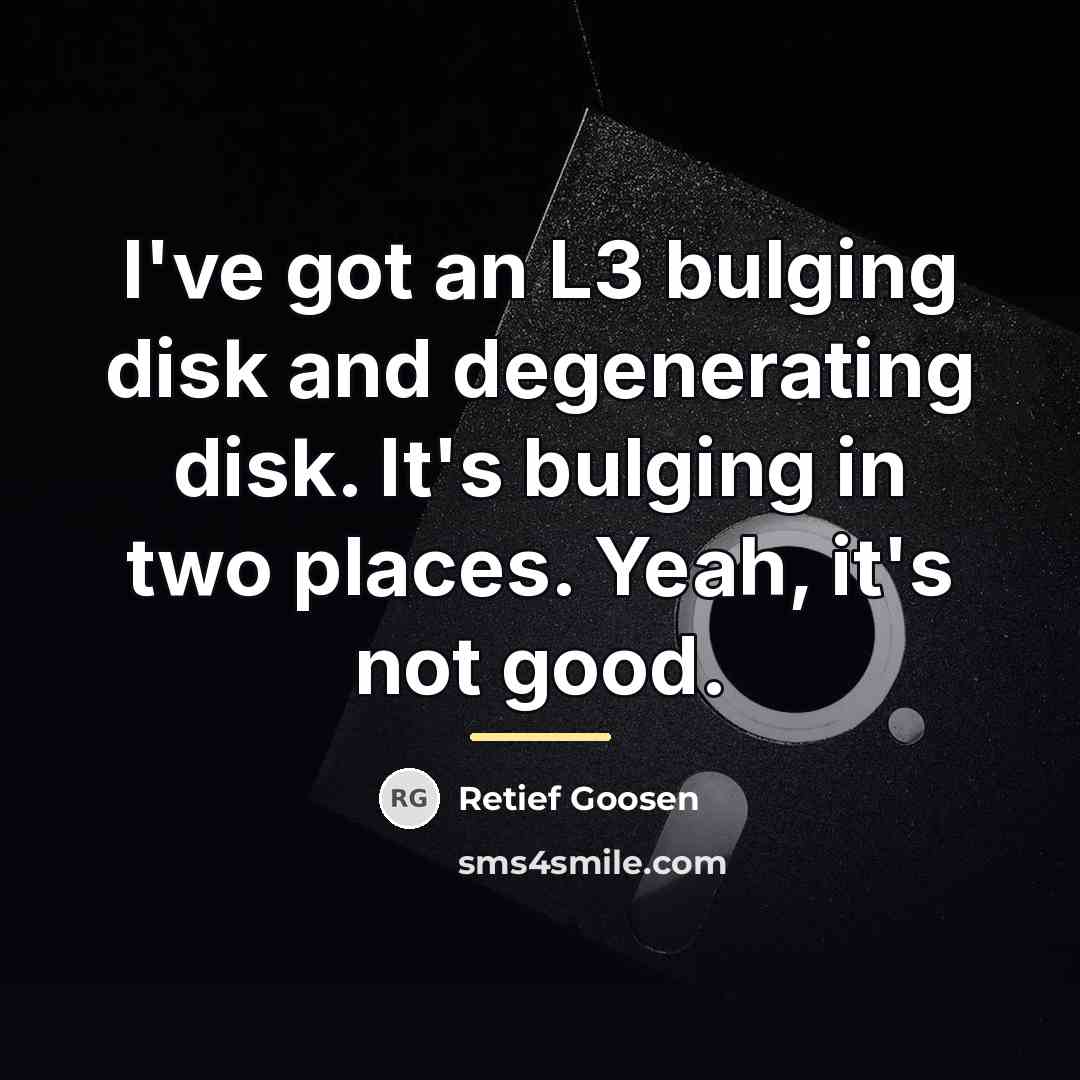 “I've got an L3 bulging disk and degenerating disk. It's…” quote by Retief Goosen