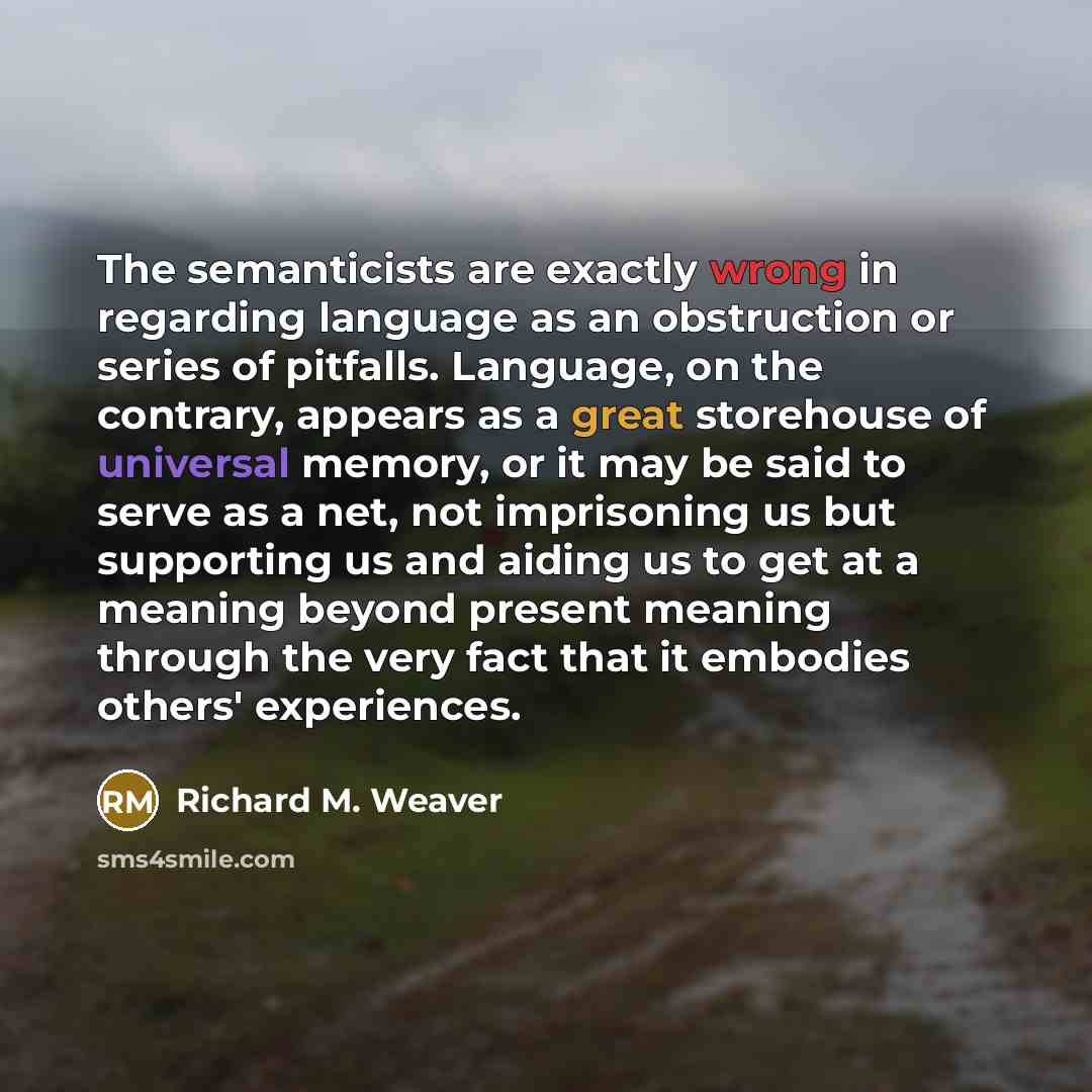 “The semanticists are exactly wrong in regarding language as an…” quote by Richard M. Weaver