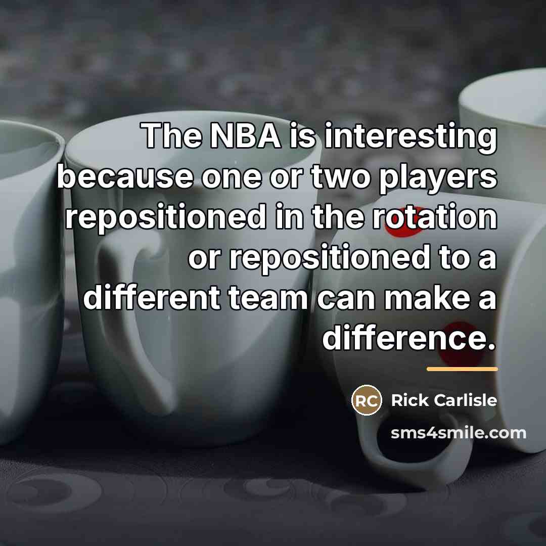 “The NBA is interesting because one or two players repositioned…” quote by Rick Carlisle