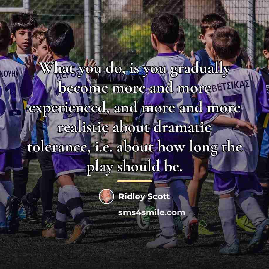 “What you do, is you gradually become more and more…” quote by Ridley Scott