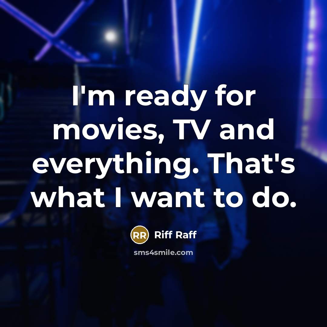 “I'm ready for movies, TV and everything. That's what I…” quote by Riff Raff