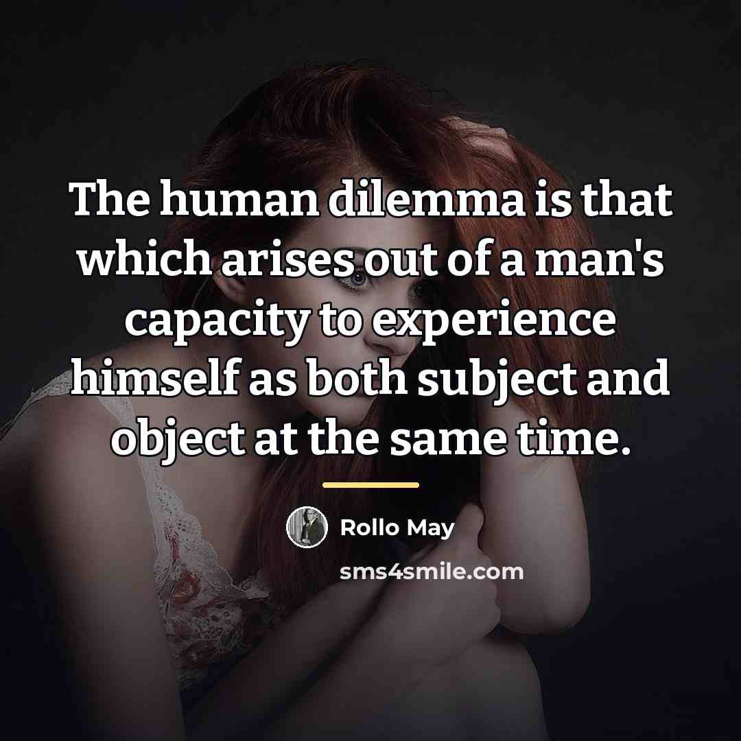 “The human dilemma is that which arises out of a…” quote by Rollo May