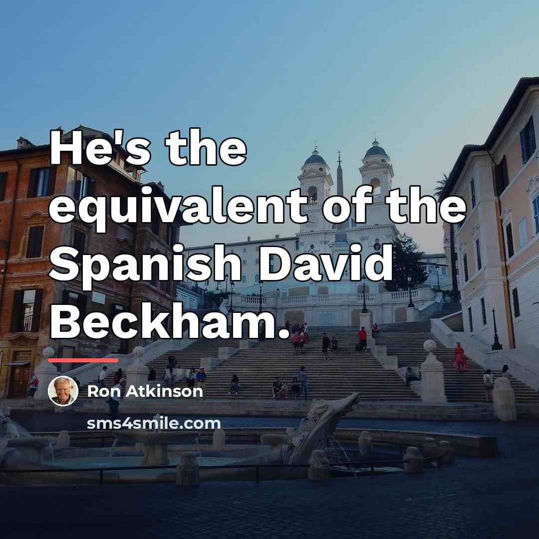 “He's the equivalent of the Spanish David Beckham.…” quote by Ron Atkinson