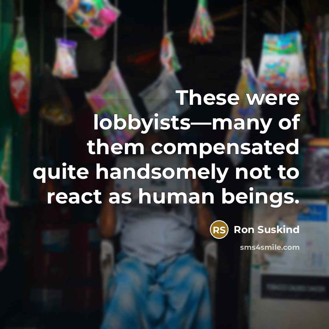 “These were lobbyists—many of them compensated quite handsomely not to react as human beings.” quote by Ron Suskind