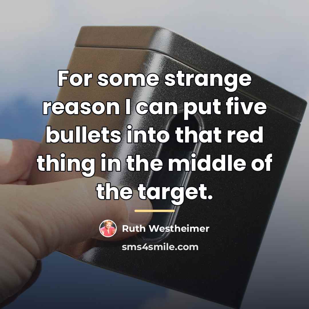 “For some strange reason I can put five bullets into…” quote by Ruth Westheimer