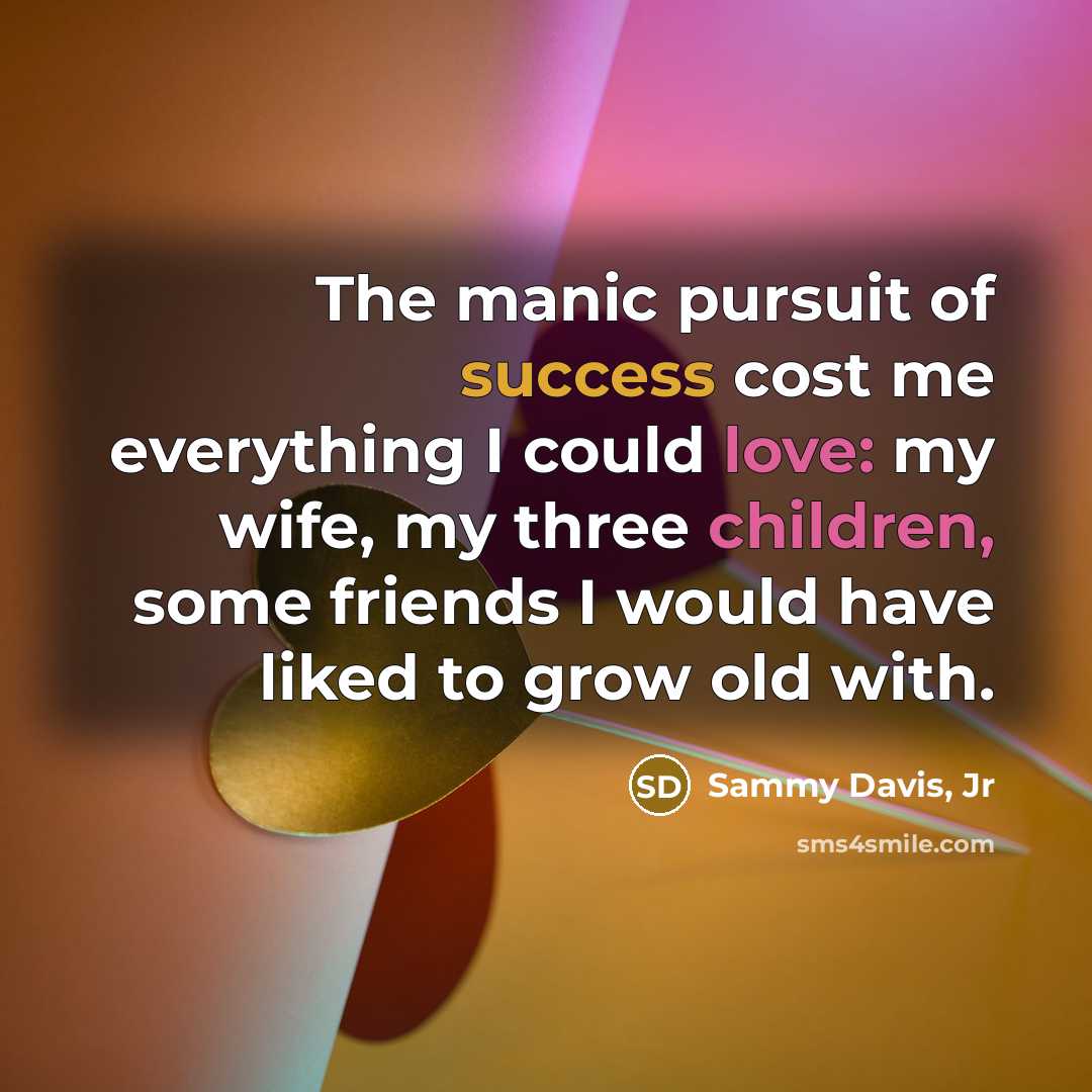 “The manic pursuit of success cost me everything I could…” quote by Sammy Davis, Jr