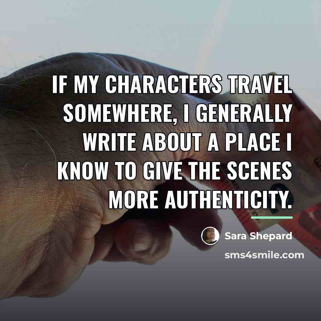 “If my characters travel somewhere, I generally write about a…” quote by Sara Shepard