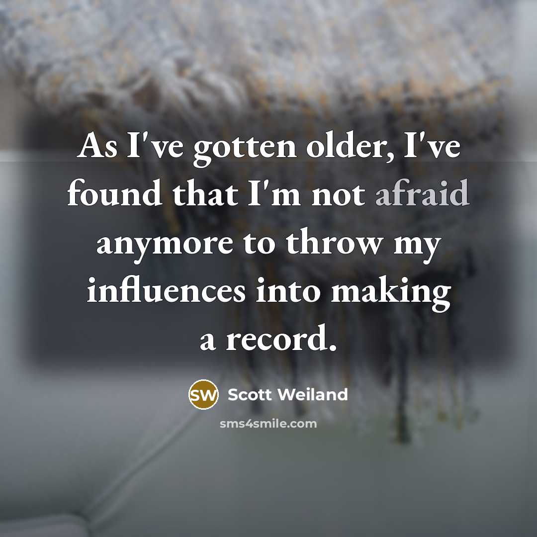 “As I've gotten older, I've found that I'm not afraid…” quote by Scott Weiland