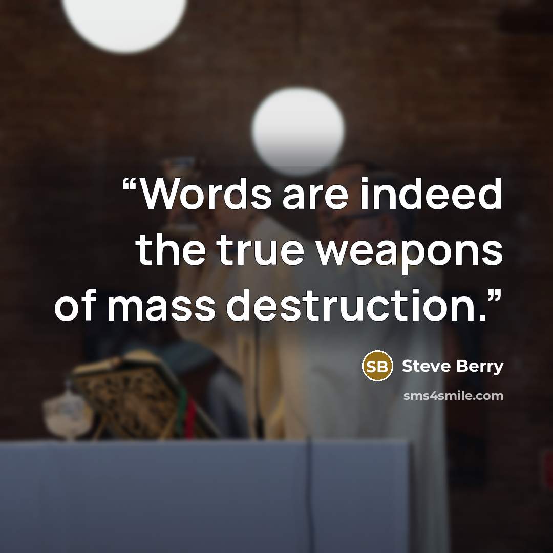 “Words are indeed the true weapons of mass destruction.” quote by Steve Berry