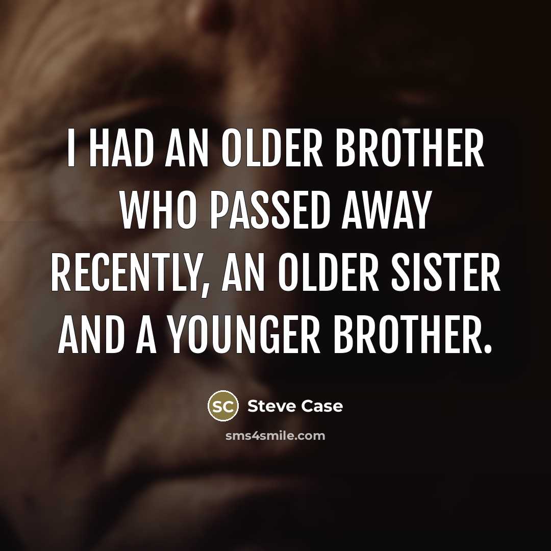 “I had an older brother who passed away recently, an…” quote by Steve Case