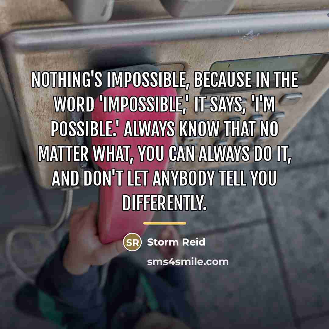 “Nothing's impossible, because in the word 'impossible,' it says, 'I'm…” quote by Storm Reid