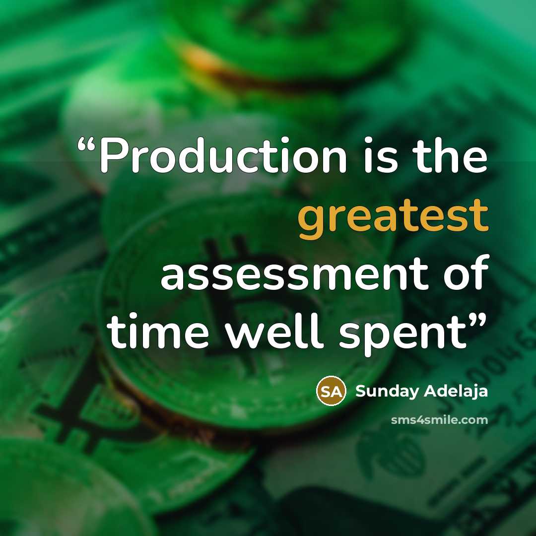 “Production is the greatest assessment of time well spent” quote by Sunday Adelaja