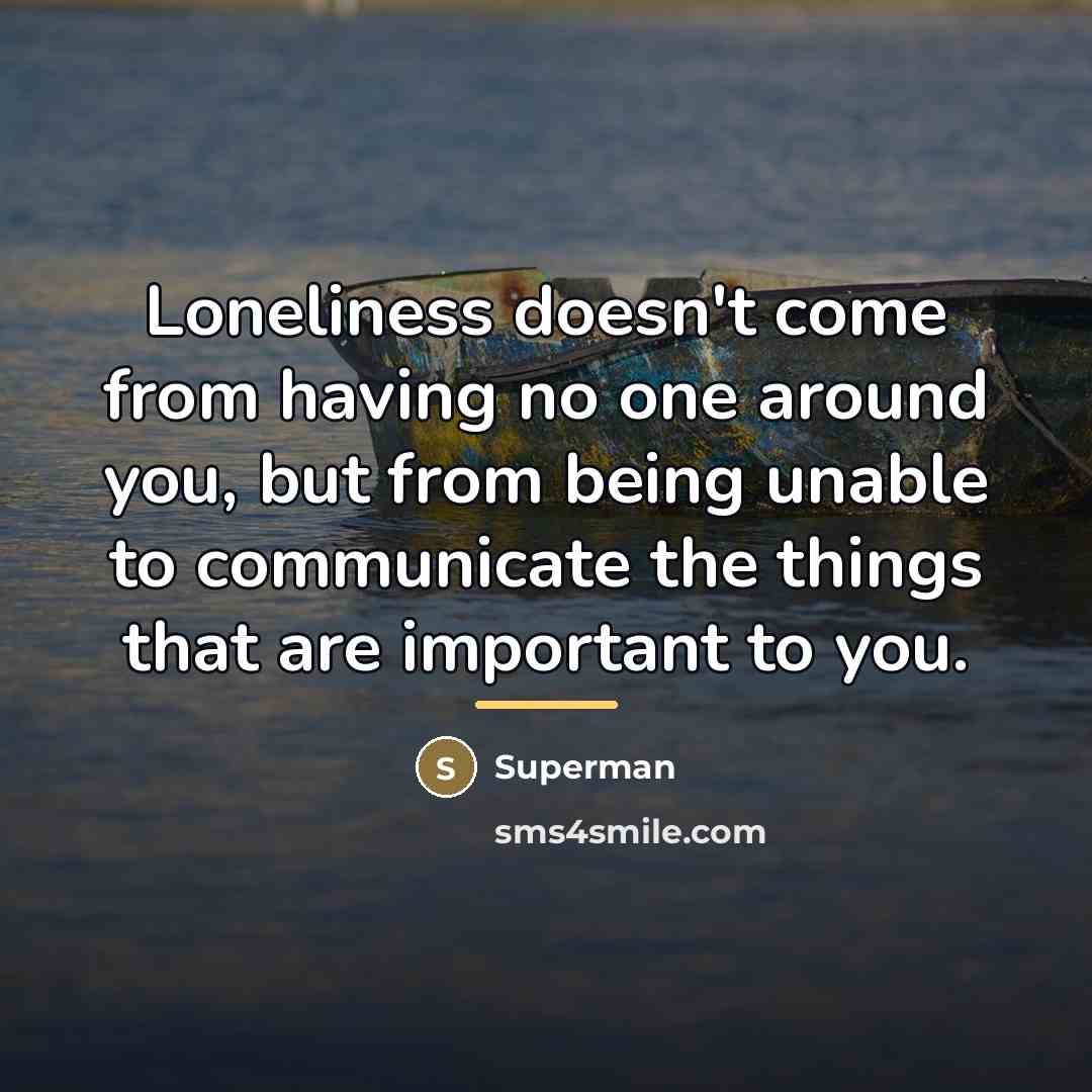 “Loneliness doesn't come from having no one around you, but…” quote by Superman