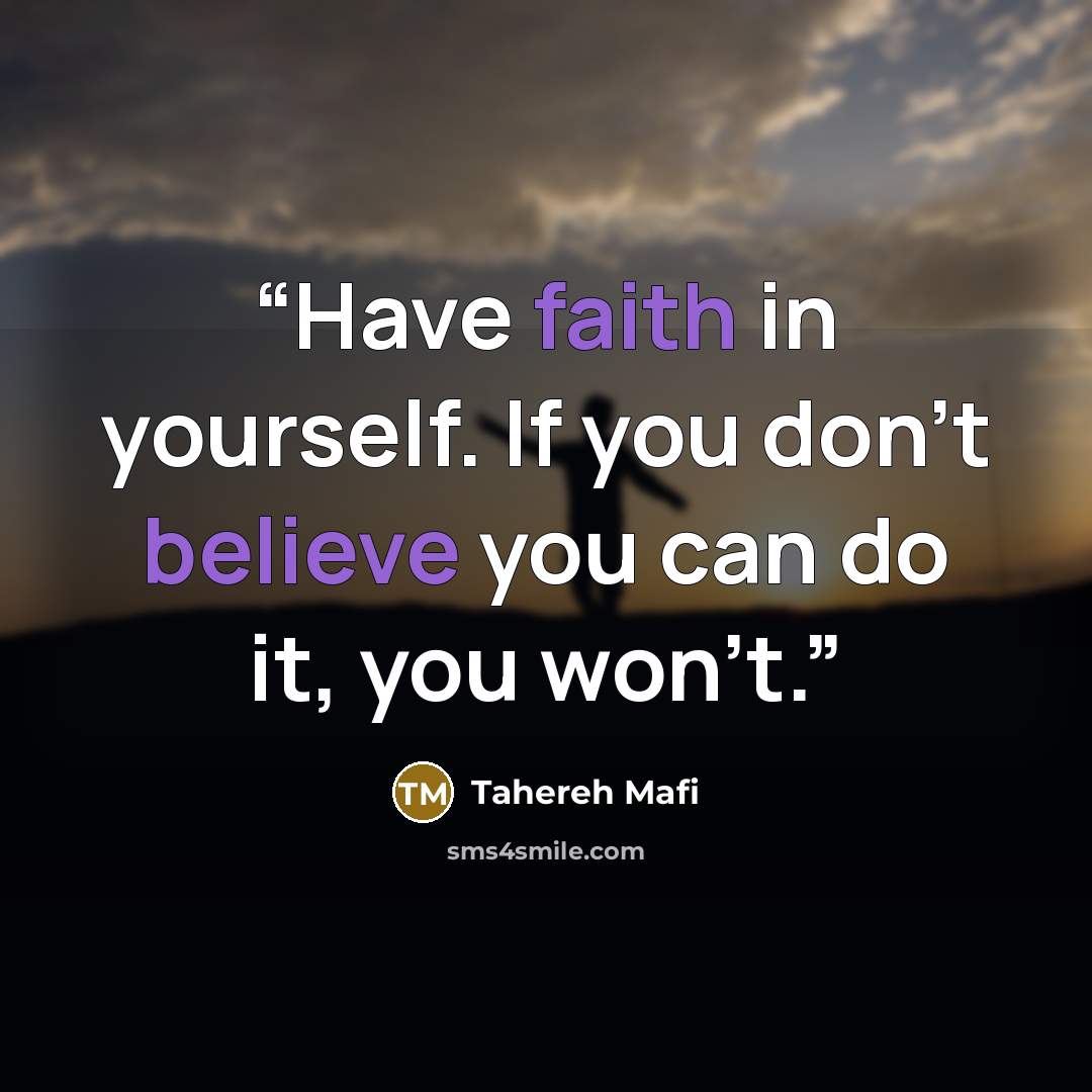 “Have faith in yourself. If you don't believe you can do it, you won't.” quote by Tahereh Mafi