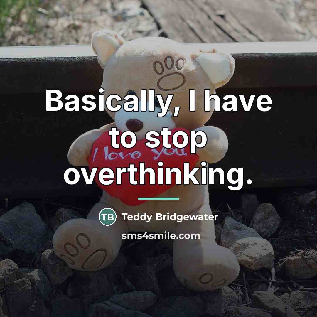 “Basically, I have to stop overthinking.…” quote by Teddy Bridgewater