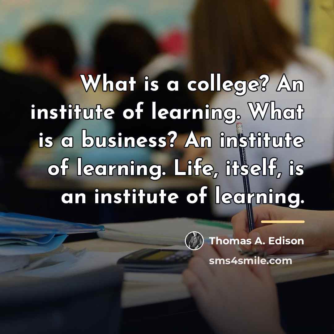 “What is a college? An institute of learning. What is…” quote by Thomas A. Edison