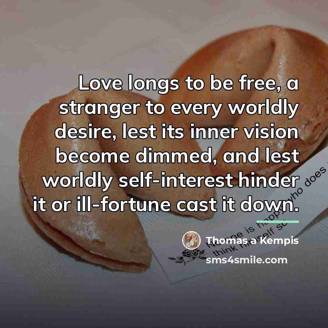 “Love longs to be free, a stranger to every worldly…” quote by Thomas a Kempis