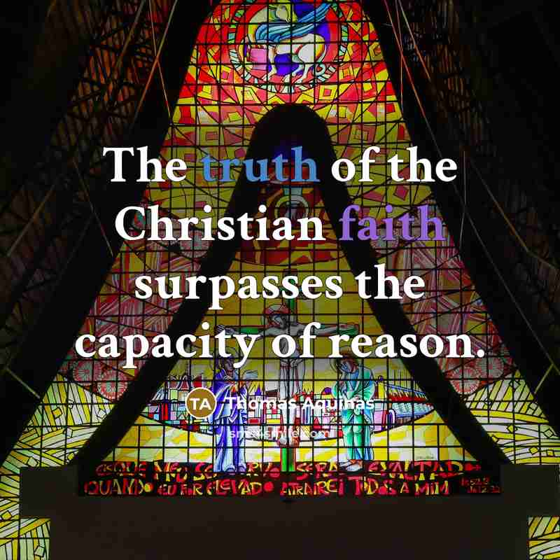 “The truth of the Christian faith surpasses the capacity of…” quote by Thomas Aquinas