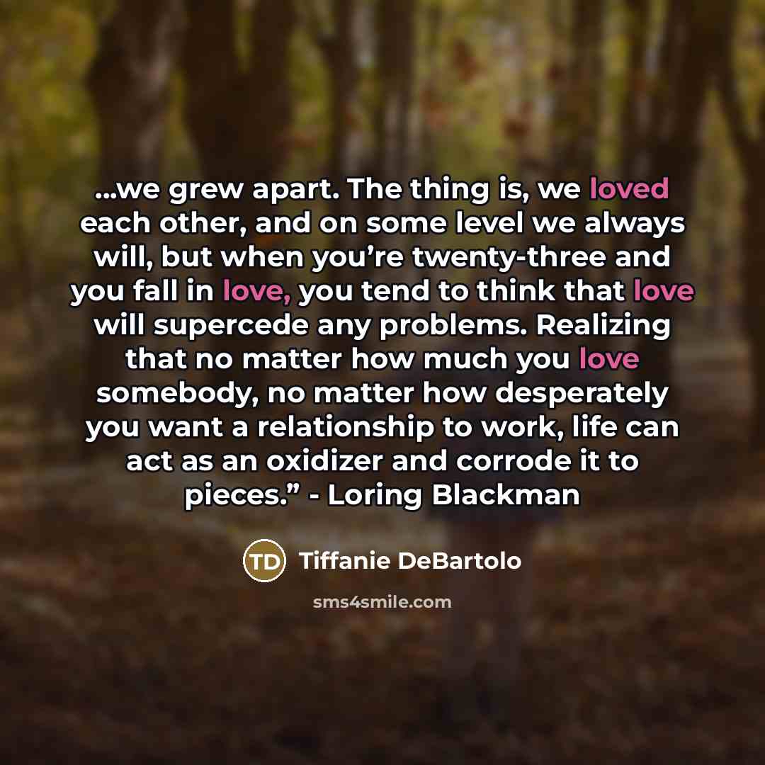 “...we grew apart. The thing is, we loved each other,…” quote by Tiffanie DeBartolo