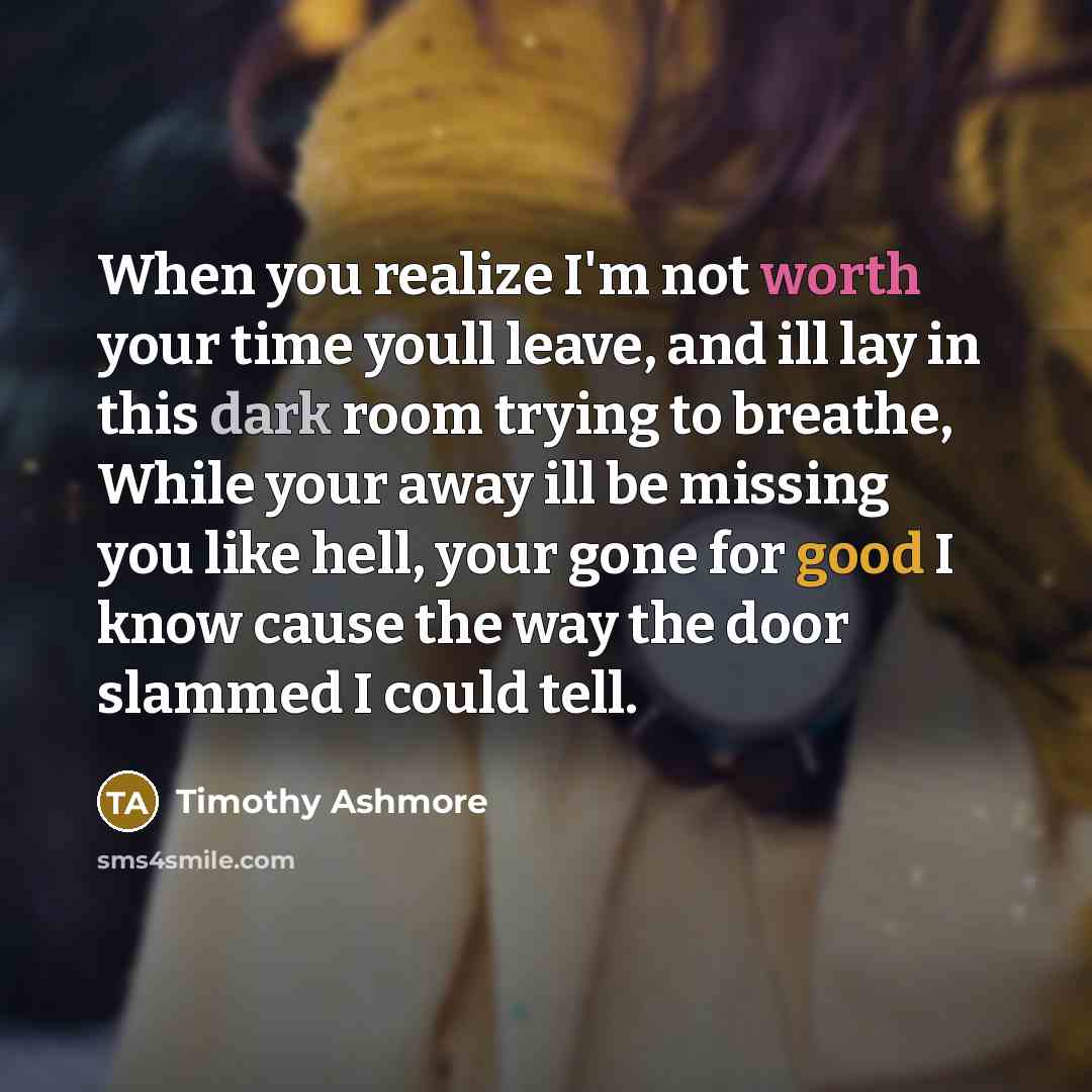 “When you realize I'm not worth your time youll leave,…” quote by Timothy Ashmore