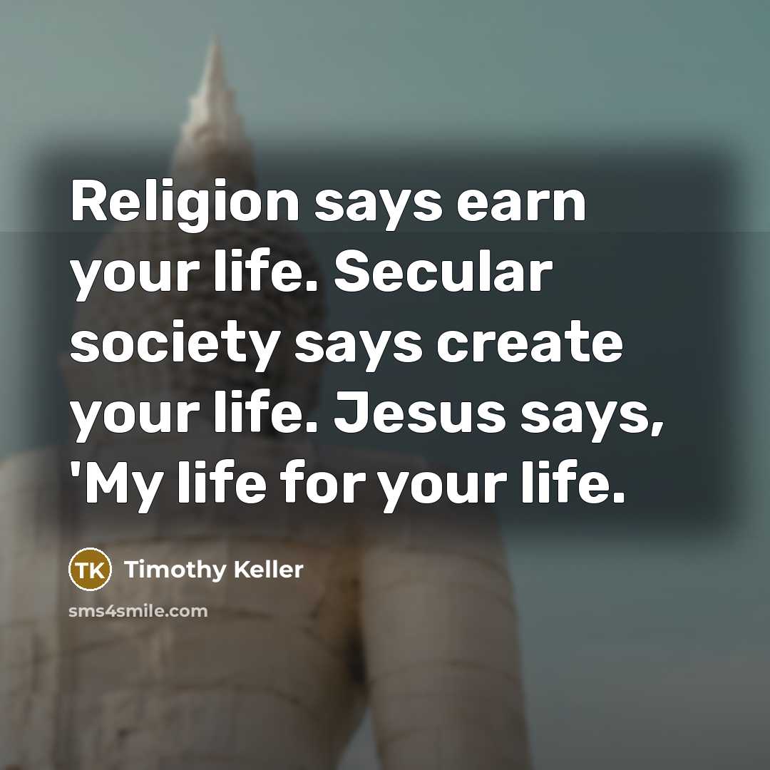 “Religion says earn your life. Secular society says create your…” quote by Timothy Keller