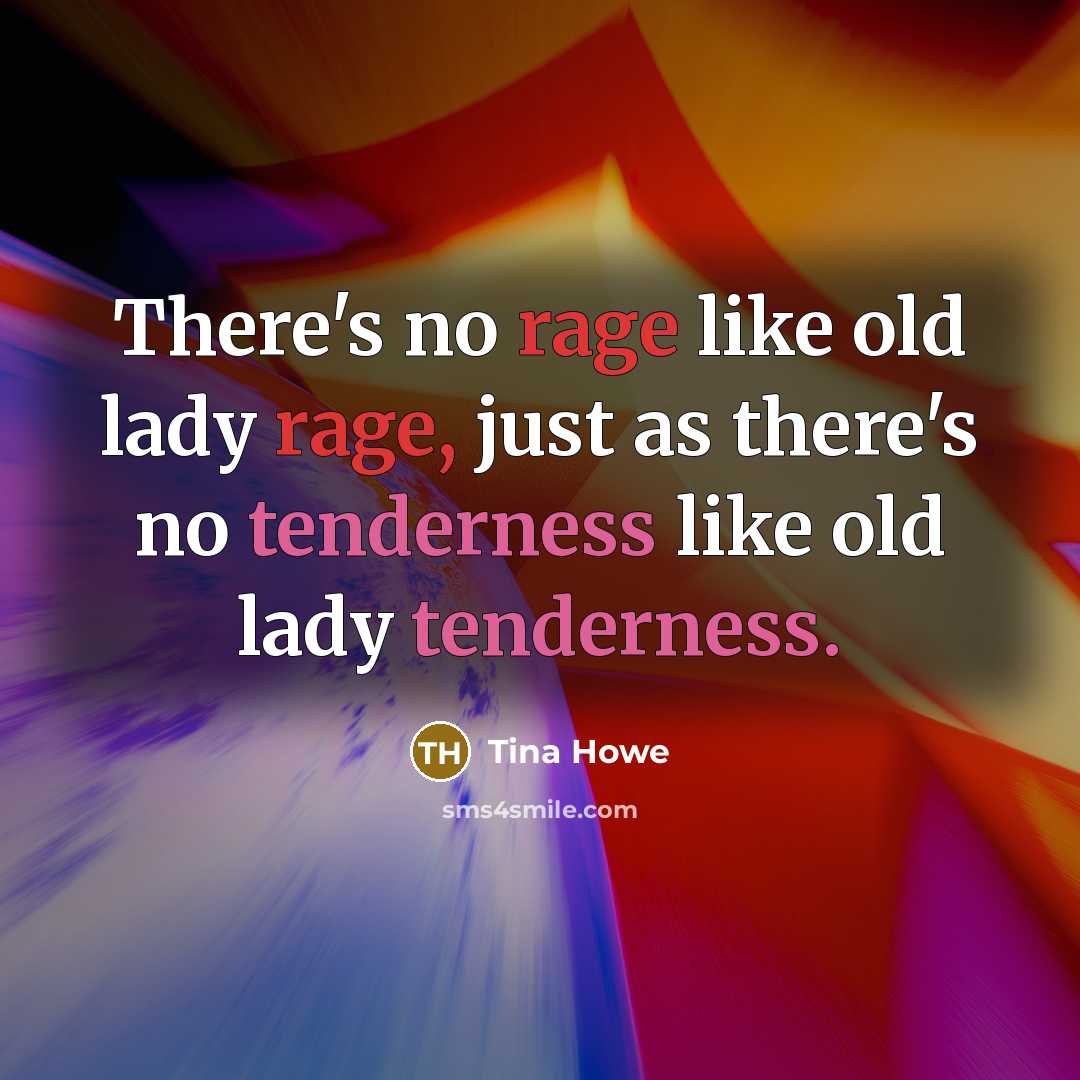 “There's no rage like old lady rage, just as there's…” quote by Tina Howe