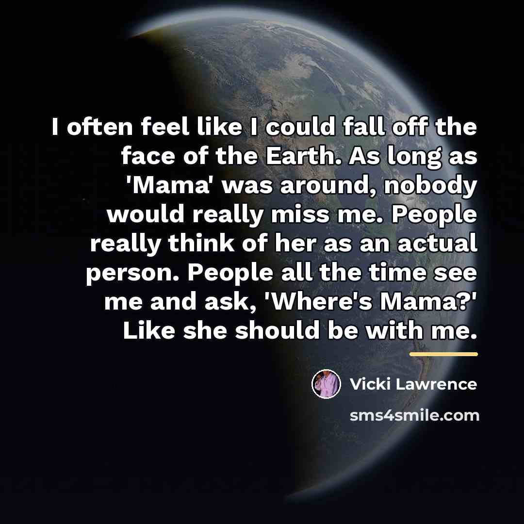 “I often feel like I could fall off the face…” quote by Vicki Lawrence