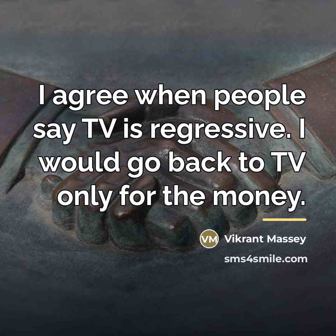 “I agree when people say TV is regressive. I would…” quote by Vikrant Massey