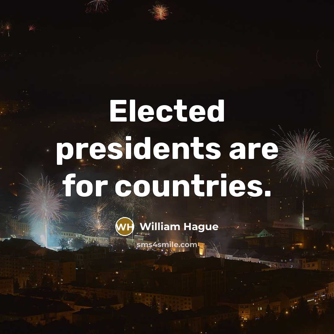 “Elected presidents are for countries.…” quote by William Hague