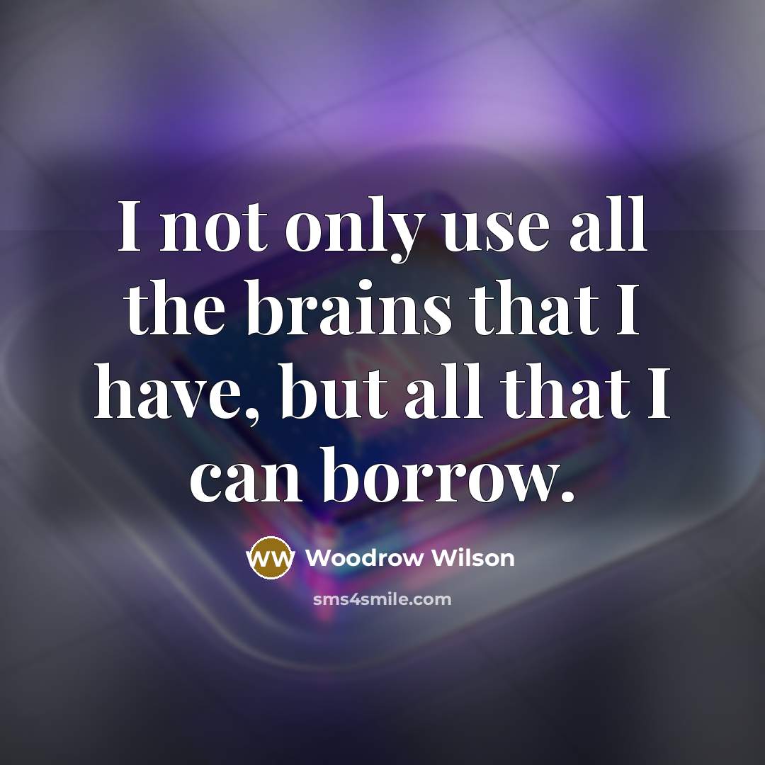 “I not only use all the brains that I have,…” quote by Woodrow Wilson