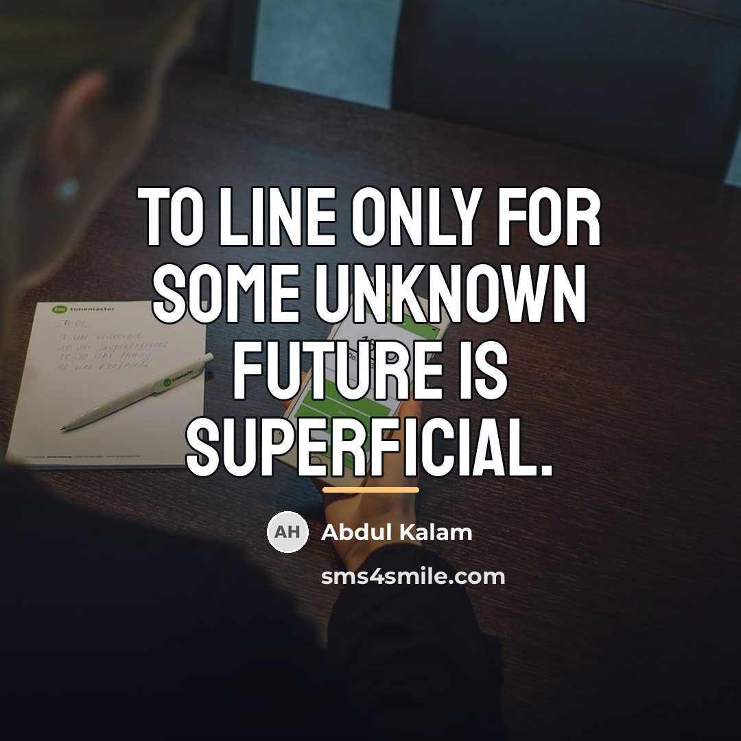 “To line only for some unknown future is superficial.…” quote by Abdul Kalam