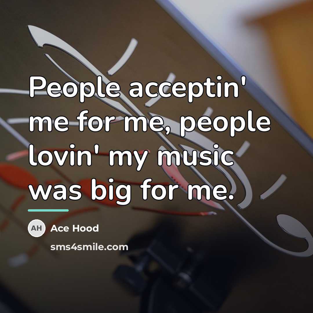“People acceptin' me for me, people lovin' my music was…” quote by Ace Hood