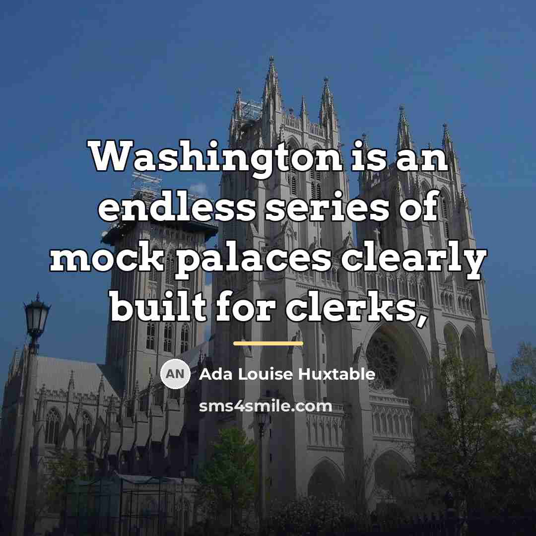 “Washington is an endless series of mock palaces clearly built…” quote by Ada Louise Huxtable