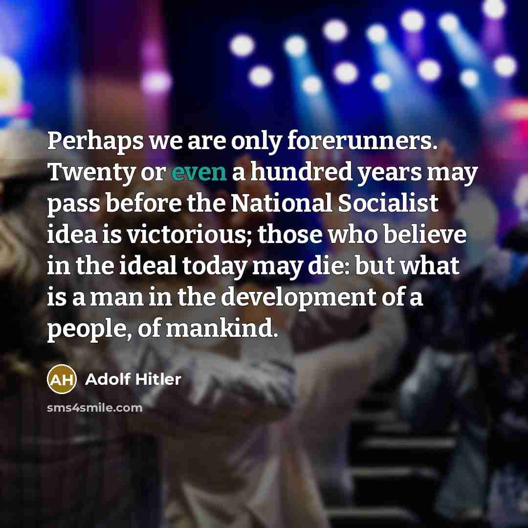 “Perhaps we are only forerunners. Twenty or even a hundred…” quote by Adolf Hitler