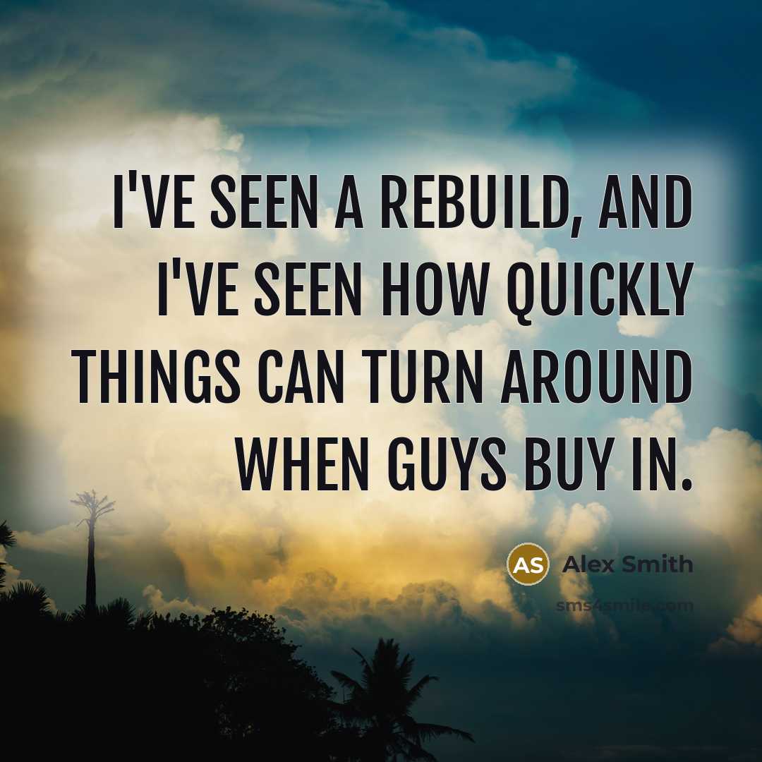 “I've seen a rebuild, and I've seen how quickly things…” quote by Alex Smith