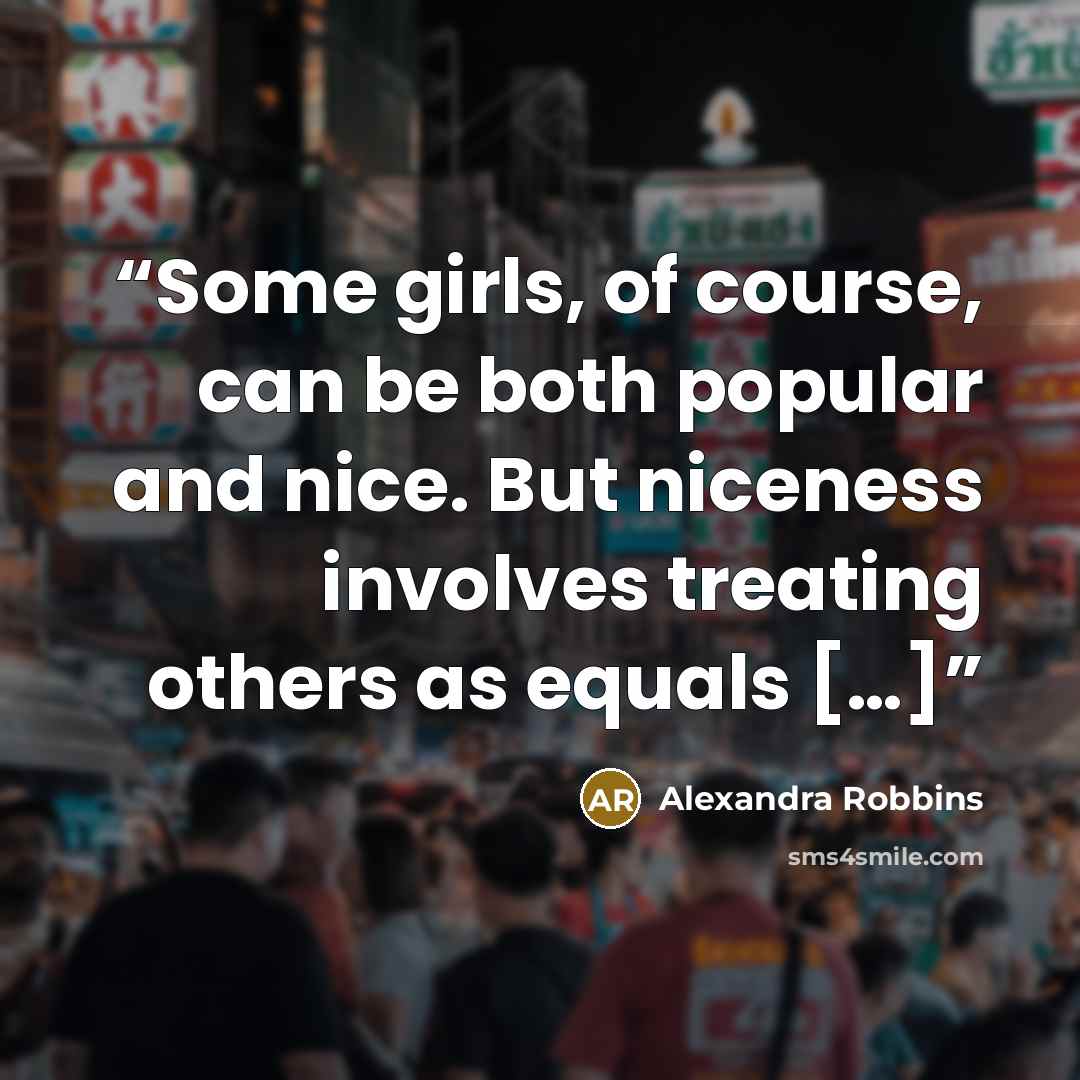 “Some girls, of course, can be both popular and nice. But niceness involves treating others as equals […]” quote by Alexandra Robbins