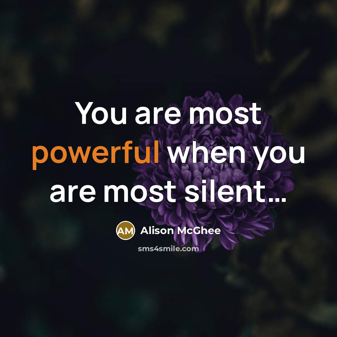 “You are most powerful when you are most silent....…” quote by Alison McGhee