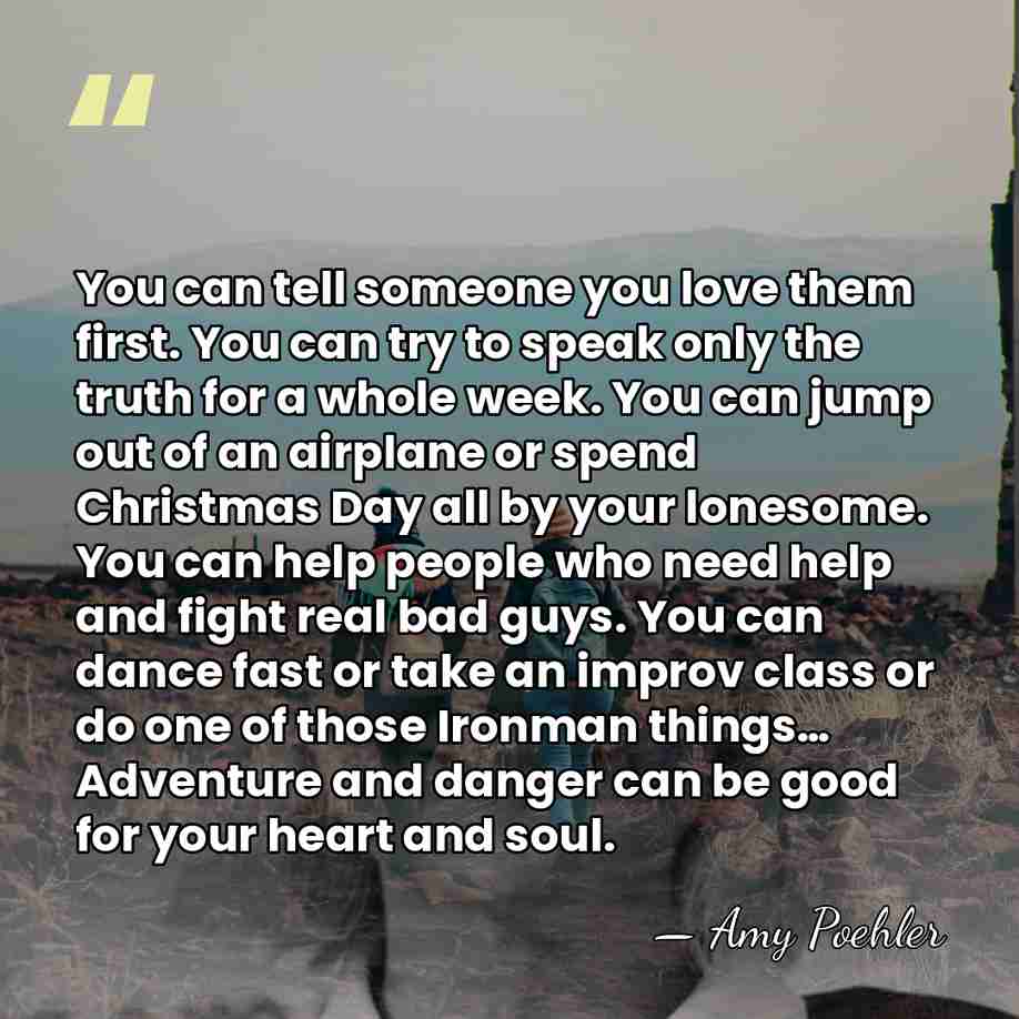 You can tell someone you love them first. You can try to&hellip; - Amy Poehler